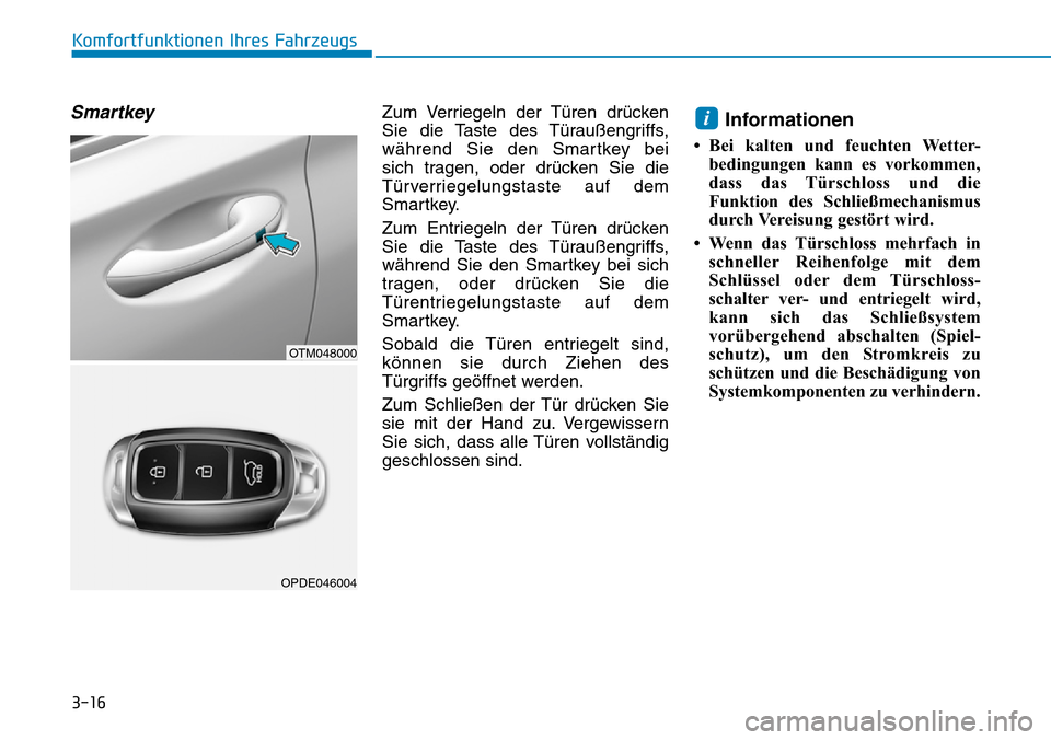 Hyundai Santa Fe 2019 Betriebsanleitung (in German) 3-16
Komfortfunktionen Ihres Fahrzeugs
SmartkeyZum Verriegeln der Türen drücken
Sie die Taste des Türaußengriffs,
während Sie den Smartkey bei
sich tragen, oder drücken Sie die
Türverriegelung Hyundai Santa Fe 2019 Betriebsanleitung (in German) 3-16
Komfortfunktionen Ihres Fahrzeugs
SmartkeyZum Verriegeln der Türen drücken
Sie die Taste des Türaußengriffs,
während Sie den Smartkey bei
sich tragen, oder drücken Sie die
Türverriegelung