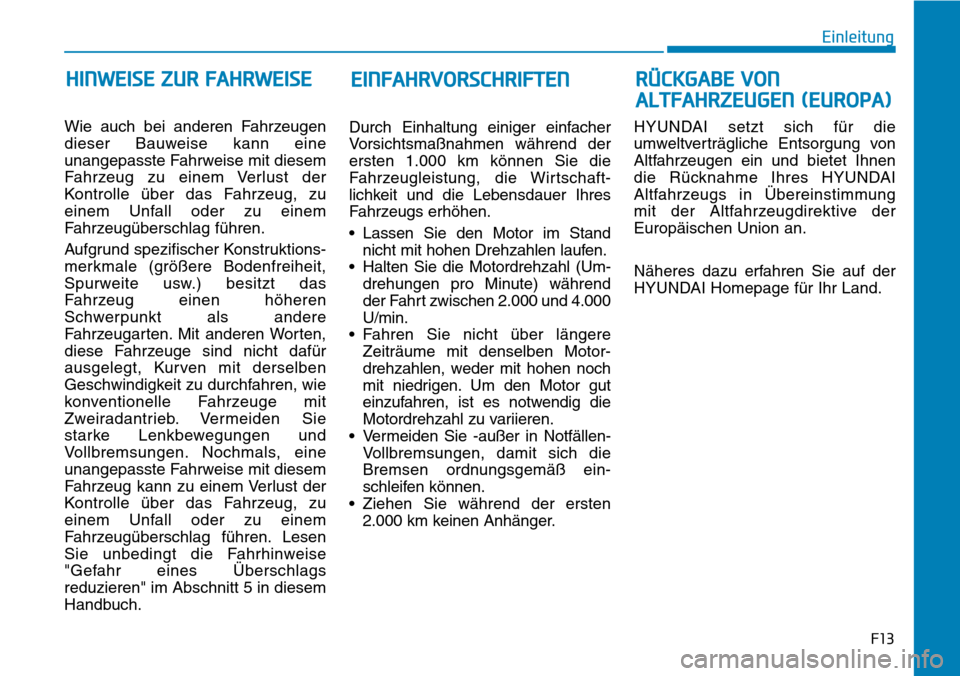 Hyundai Santa Fe 2019 Betriebsanleitung (in German) F13
Einleitung
Wie auch bei anderen Fahrzeugen
dieser Bauweise kann eine
unangepasste Fahrweise mit diesem
Fahrzeug zu einem Verlust der
Kontrolle über das Fahrzeug, zu
einem Unfall oder zu einem
Fah Hyundai Santa Fe 2019 Betriebsanleitung (in German) F13
Einleitung
Wie auch bei anderen Fahrzeugen
dieser Bauweise kann eine
unangepasste Fahrweise mit diesem
Fahrzeug zu einem Verlust der
Kontrolle über das Fahrzeug, zu
einem Unfall oder zu einem
Fah