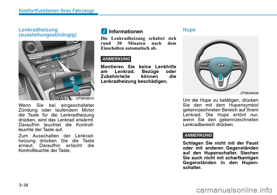 Hyundai Santa Fe 2019  Betriebsanleitung (in German) 3-34
Komfortfunktionen Ihres Fahrzeugs
Lenkradheizung
(ausstattungsabhängig)
Wenn Sie bei eingeschalteter
Zündung oder laufendem Motor 
die Taste für die Lenkradheizung
drücken, wird das Lenkrad e