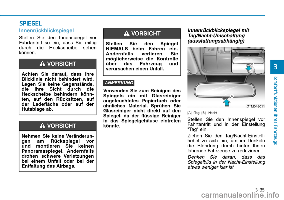 Hyundai Santa Fe 2019  Betriebsanleitung (in German) 3-35
Komfortfunktionen Ihres Fahrzeugs
3
Innenrückblickspiegel
Stellen Sie den Innenspiegel vor
Fahrtantritt so ein, dass Sie mittig
durch die Heckscheibe sehen
können.
Verwenden Sie zum Reinigen de