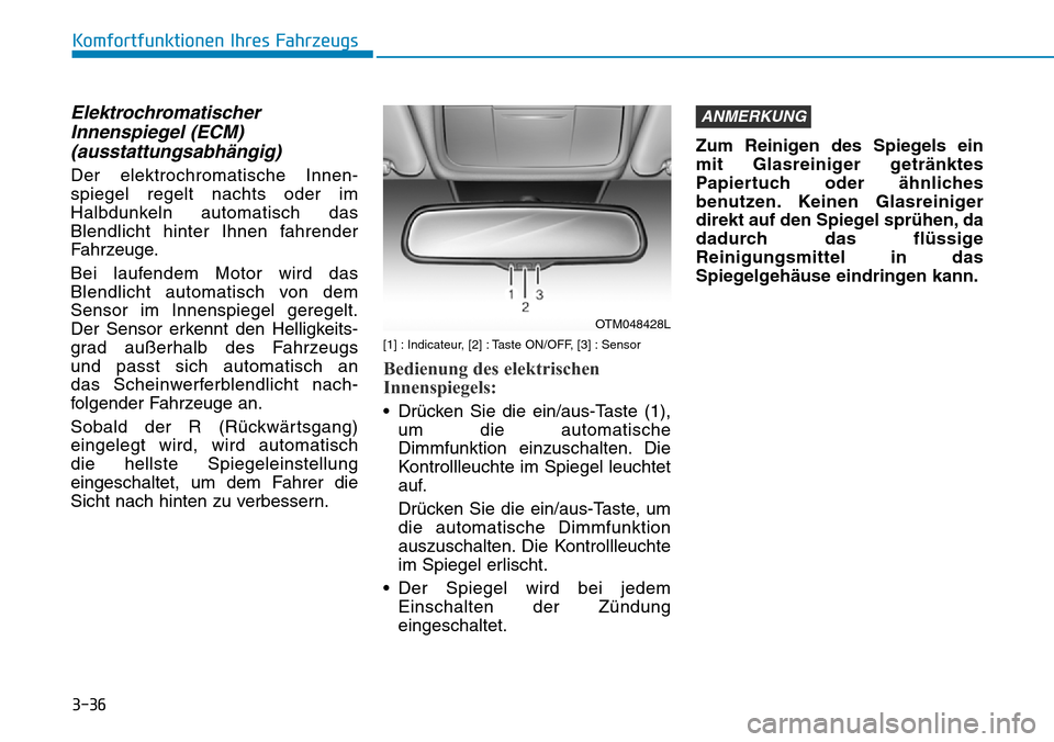 Hyundai Santa Fe 2019  Betriebsanleitung (in German) 3-36
Komfortfunktionen Ihres Fahrzeugs
Elektrochromatischer
Innenspiegel (ECM)
(ausstattungsabhängig)
Der elektrochromatische Innen-
spiegel regelt nachts oder im
Halbdunkeln automatisch das
Blendlic