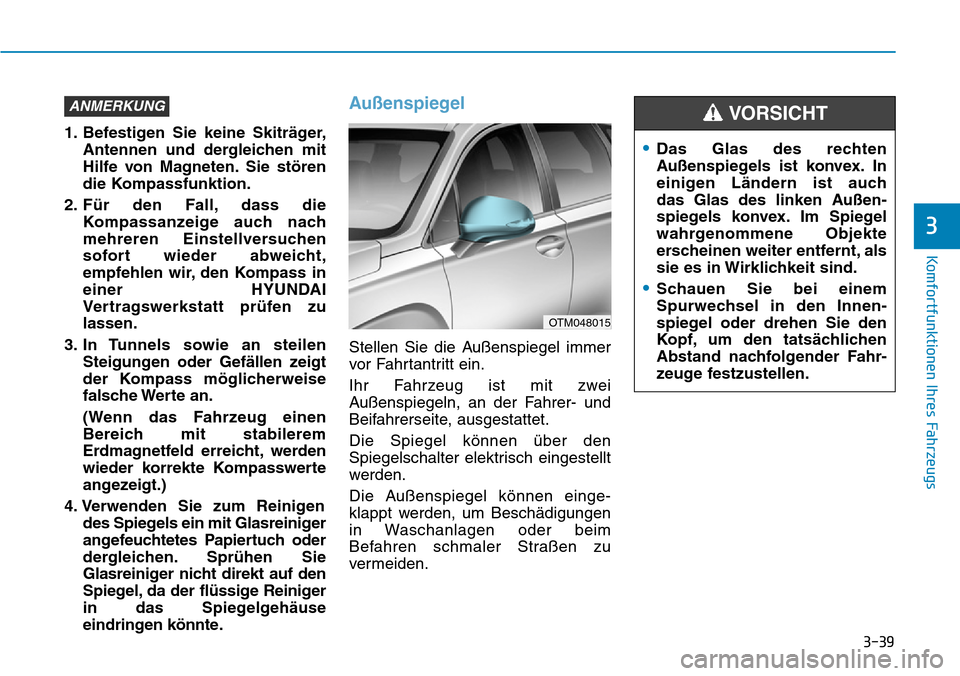 Hyundai Santa Fe 2019  Betriebsanleitung (in German) 3-39
Komfortfunktionen Ihres Fahrzeugs
3
1. Befestigen Sie keine Skiträger,
Antennen und dergleichen mit
Hilfe von Magneten. Sie stören
die Kompassfunktion.
2. Für den Fall, dass die
Kompassanzeige