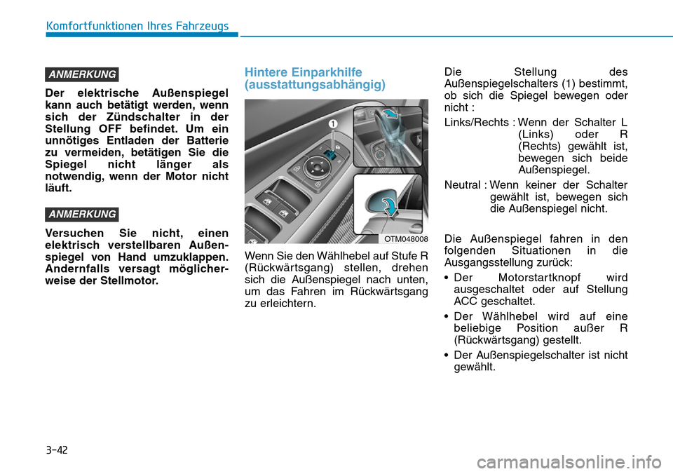 Hyundai Santa Fe 2019 Betriebsanleitung (in German) 3-42
Komfortfunktionen Ihres Fahrzeugs
Der elektrische Außenspiegel
kann auch betätigt werden, wenn
sich der Zündschalter in der
Stellung OFF befindet. Um ein
unnötiges Entladen der Batterie
zu ve Hyundai Santa Fe 2019 Betriebsanleitung (in German) 3-42
Komfortfunktionen Ihres Fahrzeugs
Der elektrische Außenspiegel
kann auch betätigt werden, wenn
sich der Zündschalter in der
Stellung OFF befindet. Um ein
unnötiges Entladen der Batterie
zu ve
