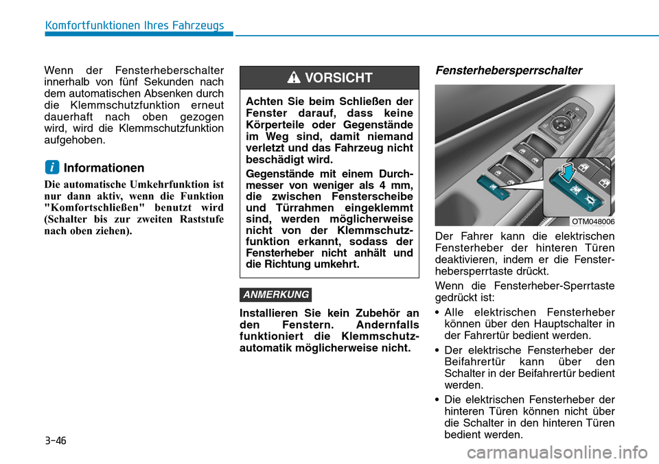 Hyundai Santa Fe 2019  Betriebsanleitung (in German) 3-46
Komfortfunktionen Ihres Fahrzeugs
Wenn der Fensterheberschalter
innerhalb von fünf Sekunden nach
dem automatischen Absenken durch
die Klemmschutzfunktion erneut
dauerhaft nach oben gezogen 
wird