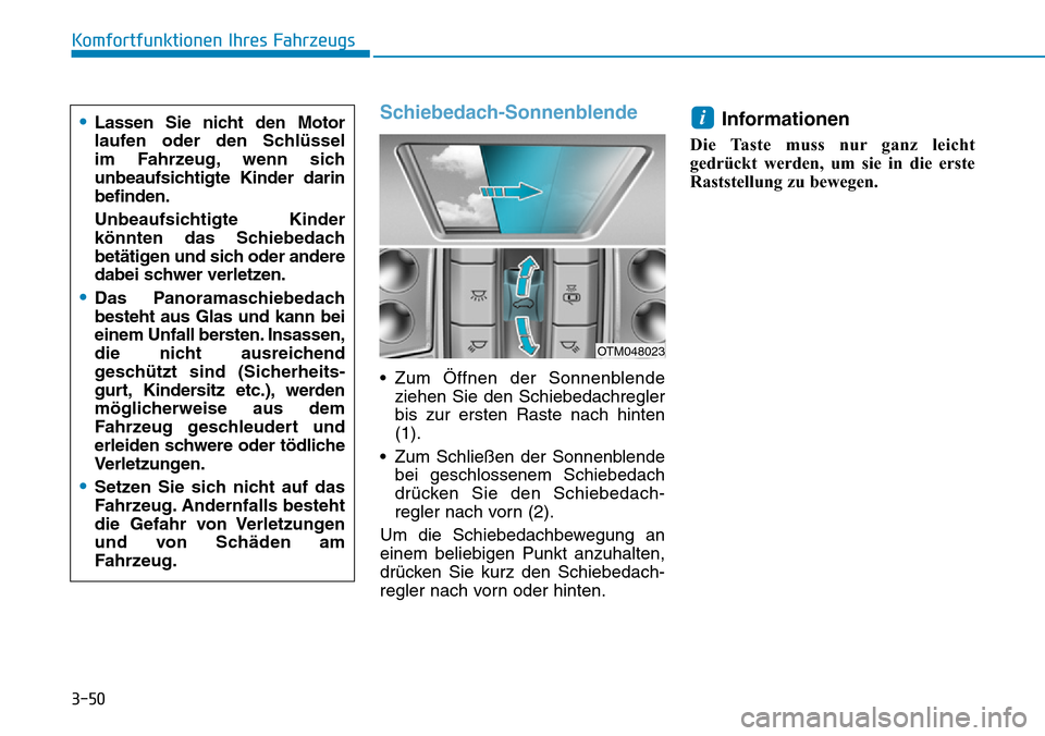 Hyundai Santa Fe 2019 Betriebsanleitung (in German) 3-50
Komfortfunktionen Ihres Fahrzeugs
Schiebedach-Sonnenblende
• Zum Öffnen der Sonnenblende
ziehen Sie den Schiebedachregler
bis zur ersten Raste nach hinten
(1).
• Zum Schließen der Sonnenble Hyundai Santa Fe 2019 Betriebsanleitung (in German) 3-50
Komfortfunktionen Ihres Fahrzeugs
Schiebedach-Sonnenblende
• Zum Öffnen der Sonnenblende
ziehen Sie den Schiebedachregler
bis zur ersten Raste nach hinten
(1).
• Zum Schließen der Sonnenble