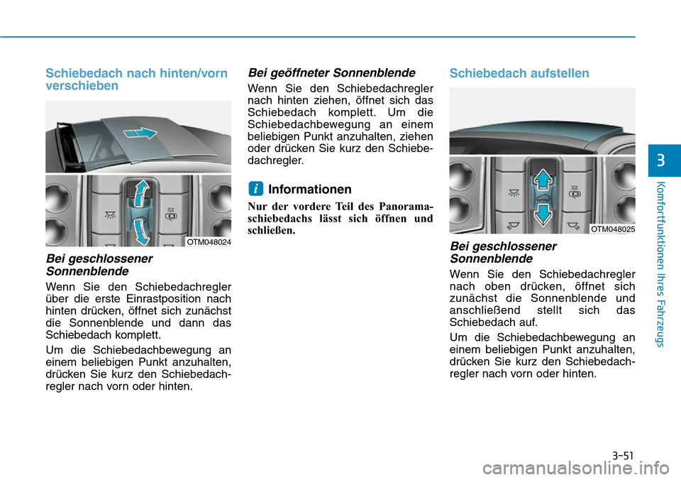 Hyundai Santa Fe 2019 Betriebsanleitung (in German) 3-51
Komfortfunktionen Ihres Fahrzeugs
3
Schiebedach nach hinten/vorn
verschieben
Bei geschlossener
Sonnenblende
Wenn Sie den Schiebedachregler
über die erste Einrastposition nach
hinten drücken, Hyundai Santa Fe 2019 Betriebsanleitung (in German) 3-51
Komfortfunktionen Ihres Fahrzeugs
3
Schiebedach nach hinten/vorn
verschieben
Bei geschlossener
Sonnenblende
Wenn Sie den Schiebedachregler
über die erste Einrastposition nach
hinten drücken,