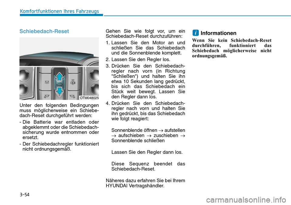 Hyundai Santa Fe 2019 Betriebsanleitung (in German) 3-54
Komfortfunktionen Ihres Fahrzeugs
Schiebedach-Reset
Unter den folgenden Bedingungen
muss möglicherweise ein Schiebe-
dach-Reset durchgeführt werden:
- Die Batterie war entladen oder
abgeklemmt Hyundai Santa Fe 2019 Betriebsanleitung (in German) 3-54
Komfortfunktionen Ihres Fahrzeugs
Schiebedach-Reset
Unter den folgenden Bedingungen
muss möglicherweise ein Schiebe-
dach-Reset durchgeführt werden:
- Die Batterie war entladen oder
abgeklemmt