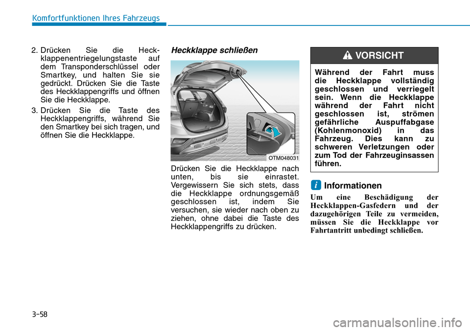 Hyundai Santa Fe 2019 Betriebsanleitung (in German) 3-58
Komfortfunktionen Ihres Fahrzeugs
2. Drücken Sie die Heck-
klappenentriegelungstaste auf
dem Transponderschlüssel oder
Smartkey, und halten Sie sie
gedrückt. Drücken Sie die Taste
des Heckkla Hyundai Santa Fe 2019 Betriebsanleitung (in German) 3-58
Komfortfunktionen Ihres Fahrzeugs
2. Drücken Sie die Heck-
klappenentriegelungstaste auf
dem Transponderschlüssel oder
Smartkey, und halten Sie sie
gedrückt. Drücken Sie die Taste
des Heckkla