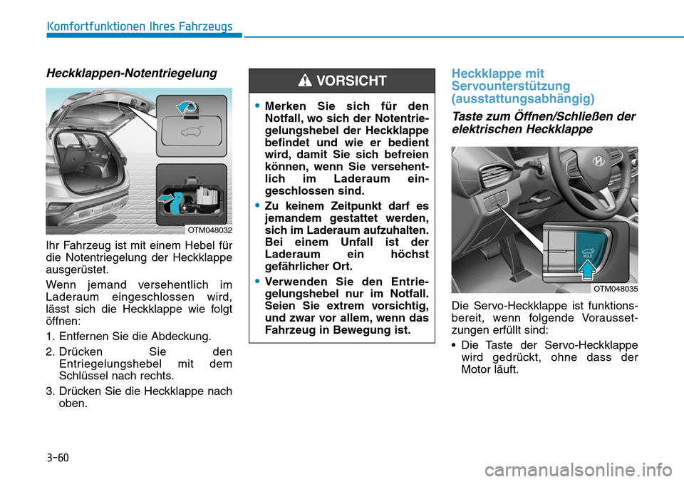 Hyundai Santa Fe 2019 Betriebsanleitung (in German) 3-60
Komfortfunktionen Ihres Fahrzeugs
Heckklappen-Notentriegelung
Ihr Fahrzeug ist mit einem Hebel für
die Notentriegelung der Heckklappe
ausgerüstet.
Wenn jemand versehentlich im
Laderaum eingesch Hyundai Santa Fe 2019 Betriebsanleitung (in German) 3-60
Komfortfunktionen Ihres Fahrzeugs
Heckklappen-Notentriegelung
Ihr Fahrzeug ist mit einem Hebel für
die Notentriegelung der Heckklappe
ausgerüstet.
Wenn jemand versehentlich im
Laderaum eingesch