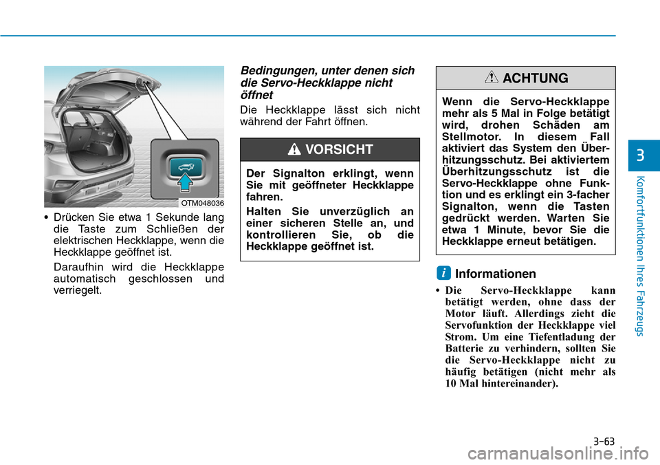 Hyundai Santa Fe 2019 Betriebsanleitung (in German) 3-63
Komfortfunktionen Ihres Fahrzeugs
3
• Drücken Sie etwa 1 Sekunde lang
die Taste zum Schließen der
elektrischen Heckklappe, wenn die
Heckklappe geöffnet ist.
Daraufhin wird die Heckklappe
aut Hyundai Santa Fe 2019 Betriebsanleitung (in German) 3-63
Komfortfunktionen Ihres Fahrzeugs
3
• Drücken Sie etwa 1 Sekunde lang
die Taste zum Schließen der
elektrischen Heckklappe, wenn die
Heckklappe geöffnet ist.
Daraufhin wird die Heckklappe
aut