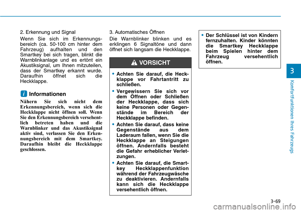 Hyundai Santa Fe 2019 Betriebsanleitung (in German) 3-69
Komfortfunktionen Ihres Fahrzeugs
3
2. Erkennung und Signal
Wenn Sie sich im Erkennungs-
bereich (ca. 50-100 cm hinter dem
Fahrzeug) aufhalten und den
Smartkey bei sich tragen, blinkt die
Warnbli Hyundai Santa Fe 2019 Betriebsanleitung (in German) 3-69
Komfortfunktionen Ihres Fahrzeugs
3
2. Erkennung und Signal
Wenn Sie sich im Erkennungs-
bereich (ca. 50-100 cm hinter dem
Fahrzeug) aufhalten und den
Smartkey bei sich tragen, blinkt die
Warnbli