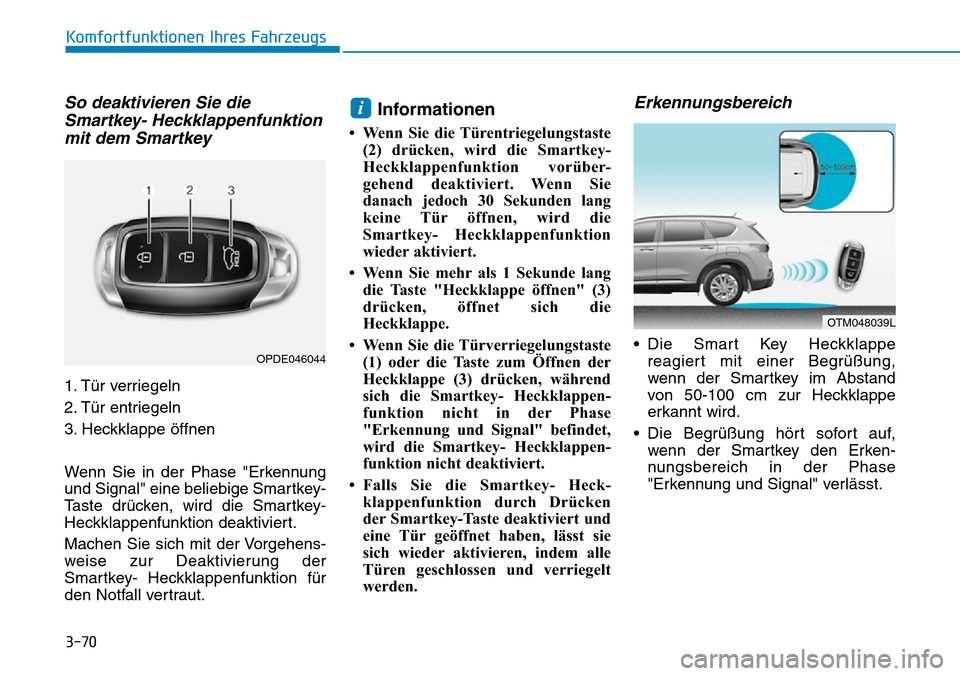 Hyundai Santa Fe 2019 Betriebsanleitung (in German) 3-70
Komfortfunktionen Ihres Fahrzeugs
So deaktivieren Sie die
Smartkey- Heckklappenfunktion
mit dem Smartkey
1. Tür verriegeln
2. Tür entriegeln
3. Heckklappe öffnen
Wenn Sie in der Phase "Erkennu Hyundai Santa Fe 2019 Betriebsanleitung (in German) 3-70
Komfortfunktionen Ihres Fahrzeugs
So deaktivieren Sie die
Smartkey- Heckklappenfunktion
mit dem Smartkey
1. Tür verriegeln
2. Tür entriegeln
3. Heckklappe öffnen
Wenn Sie in der Phase "Erkennu