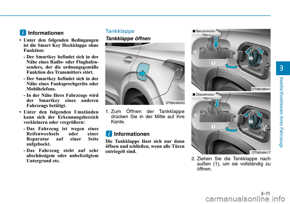 Hyundai Santa Fe 2019 Betriebsanleitung (in German) 3-71
Komfortfunktionen Ihres Fahrzeugs
3
Informationen
• Unter den folgenden Bedingungen
ist die Smart Key Heckklappe ohne
Funktion:
- Der Smartkey befindet sich in der
Nähe eines Radio- oder Flug Hyundai Santa Fe 2019 Betriebsanleitung (in German) 3-71
Komfortfunktionen Ihres Fahrzeugs
3
Informationen
• Unter den folgenden Bedingungen
ist die Smart Key Heckklappe ohne
Funktion:
- Der Smartkey befindet sich in der
Nähe eines Radio- oder Flug
