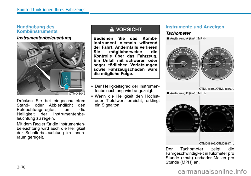 Hyundai Santa Fe 2019 Betriebsanleitung (in German) 3-76
Komfortfunktionen Ihres Fahrzeugs
Handhabung des
Kombiinstruments
Instrumentenbeleuchtung
Drücken Sie bei eingeschaltetem
Stand- oder Abblendlicht den
Beleuchtungsregler, um die
Helligkeit der I Hyundai Santa Fe 2019 Betriebsanleitung (in German) 3-76
Komfortfunktionen Ihres Fahrzeugs
Handhabung des
Kombiinstruments
Instrumentenbeleuchtung
Drücken Sie bei eingeschaltetem
Stand- oder Abblendlicht den
Beleuchtungsregler, um die
Helligkeit der I