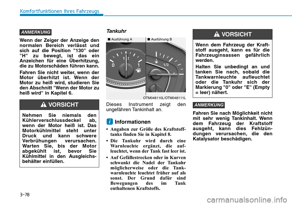 Hyundai Santa Fe 2019 Betriebsanleitung (in German) 3-78
Komfortfunktionen Ihres Fahrzeugs
Wenn der Zeiger der Anzeige den
normalen Bereich verlässt und
sich auf die Position "130" oder
"H" zu bewegt, ist das ein
Anzeichen für eine Überhitzung,
die Hyundai Santa Fe 2019 Betriebsanleitung (in German) 3-78
Komfortfunktionen Ihres Fahrzeugs
Wenn der Zeiger der Anzeige den
normalen Bereich verlässt und
sich auf die Position "130" oder
"H" zu bewegt, ist das ein
Anzeichen für eine Überhitzung,
die