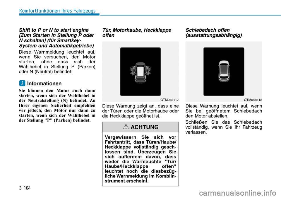 Hyundai Santa Fe 2019  Betriebsanleitung (in German) 3-104
Komfortfunktionen Ihres Fahrzeugs
Shift to P or N to start engine
[Zum Starten in Stellung P oder
N schalten] (für Smartkey-
System und Automatikgetriebe)
Diese Warnmeldung leuchtet auf,
wenn S