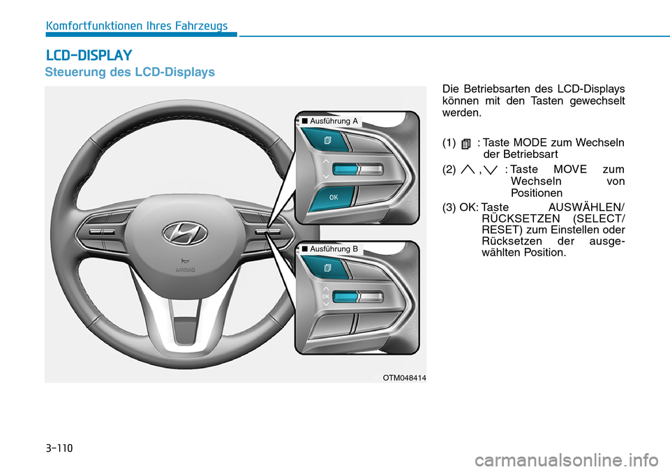Hyundai Santa Fe 2019  Betriebsanleitung (in German) 3-110
Komfortfunktionen Ihres Fahrzeugs
Steuerung des LCD-Displays
Die Betriebsarten des LCD-Displays
können mit den Tasten gewechselt
werden.
(1)  : Taste MODE zum Wechseln
der Betriebsart
(2) , : T