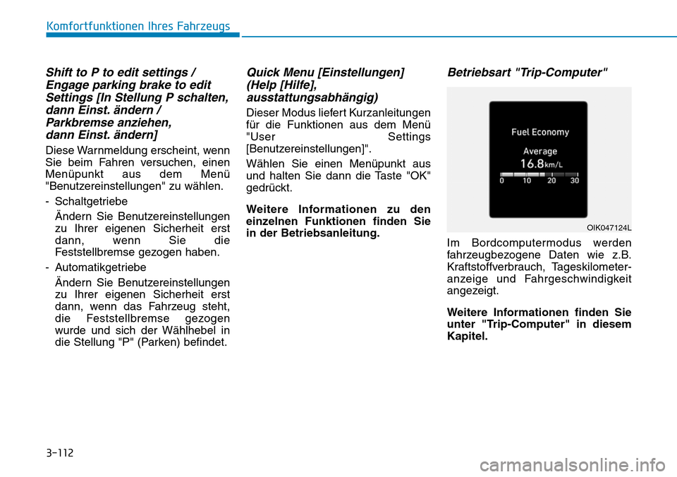 Hyundai Santa Fe 2019  Betriebsanleitung (in German) 3-112
Komfortfunktionen Ihres Fahrzeugs
Shift to P to edit settings /
Engage parking brake to edit
Settings [In Stellung P schalten,
dann Einst. ändern /
Parkbremse anziehen,
dann Einst. ändern]
Die