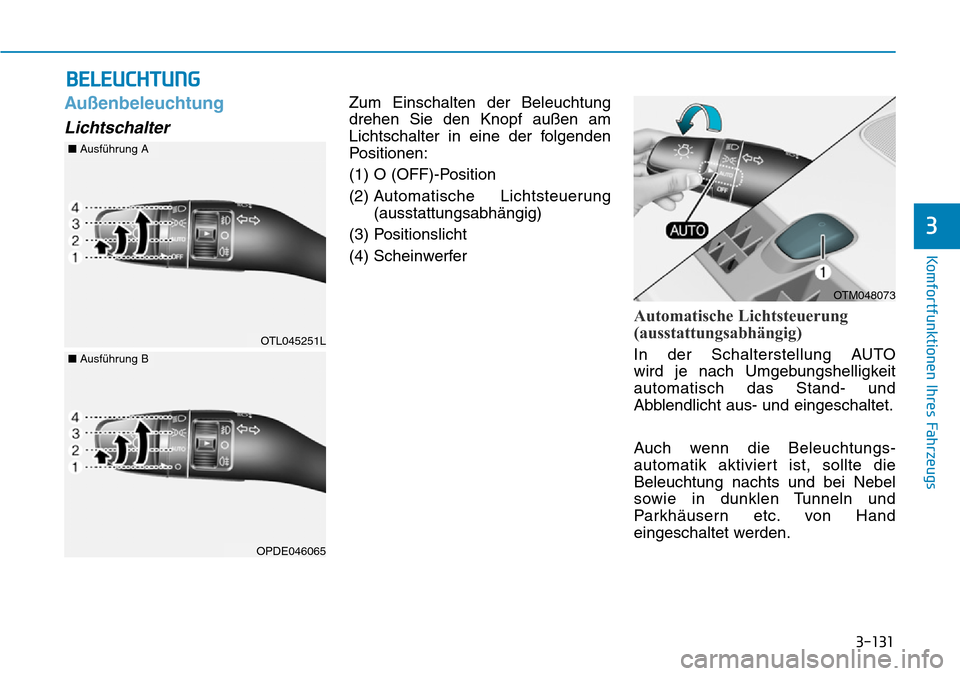 Hyundai Santa Fe 2019  Betriebsanleitung (in German) 3-131
Komfortfunktionen Ihres Fahrzeugs
3
Außenbeleuchtung
Lichtschalter
Zum Einschalten der Beleuchtung
drehen Sie den Knopf außen am
Lichtschalter in eine der folgenden
Positionen:
(1) O (OFF)-Pos