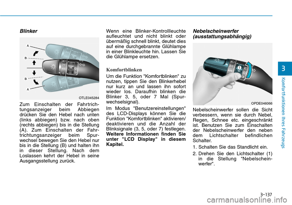 Hyundai Santa Fe 2019  Betriebsanleitung (in German) 3-137
Komfortfunktionen Ihres Fahrzeugs
3
Blinker
Zum Einschalten der Fahrtrich-
tungsanzeiger beim Abbiegen
drücken Sie den Hebel nach unten
(links abbiegen) bzw. nach oben
(rechts abbiegen) bis in 