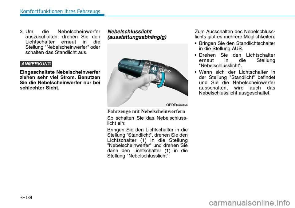 Hyundai Santa Fe 2019  Betriebsanleitung (in German) 3-138
Komfortfunktionen Ihres Fahrzeugs
3. Um die Nebelscheinwerfer
auszuschalten, drehen Sie den
Lichtschalter erneut in die
Stellung "Nebelscheinwerfer" oder
schalten das Standlicht aus.
Eingeschalt