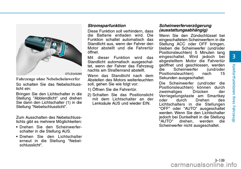 Hyundai Santa Fe 2019  Betriebsanleitung (in German) 3-139
Komfortfunktionen Ihres Fahrzeugs
3
Fahrzeuge ohne Nebelscheinwerfer
So schalten Sie das Nebelschluss-
licht ein:
Bringen Sie den Lichtschalter in die
Stellung "Abblendlicht" und drehen
Sie dann