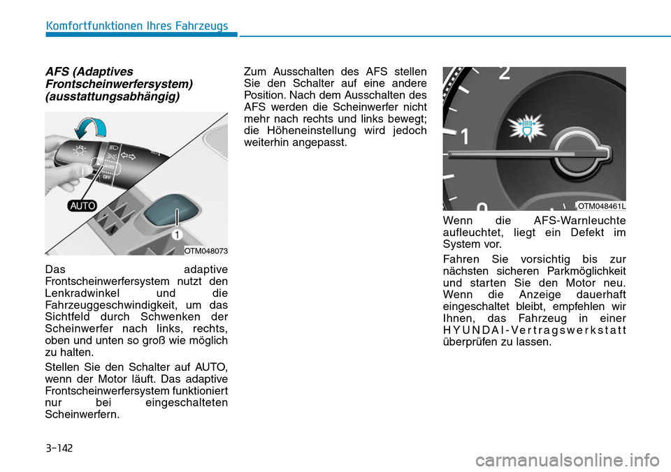 Hyundai Santa Fe 2019 Betriebsanleitung (in German) 3-142
Komfortfunktionen Ihres Fahrzeugs
AFS (Adaptives
Frontscheinwerfersystem)
(ausstattungsabhängig)
Das adaptive
Frontscheinwerfersystem nutzt den
Lenkradwinkel und die
Fahrzeuggeschwindigkeit, um Hyundai Santa Fe 2019 Betriebsanleitung (in German) 3-142
Komfortfunktionen Ihres Fahrzeugs
AFS (Adaptives
Frontscheinwerfersystem)
(ausstattungsabhängig)
Das adaptive
Frontscheinwerfersystem nutzt den
Lenkradwinkel und die
Fahrzeuggeschwindigkeit, um