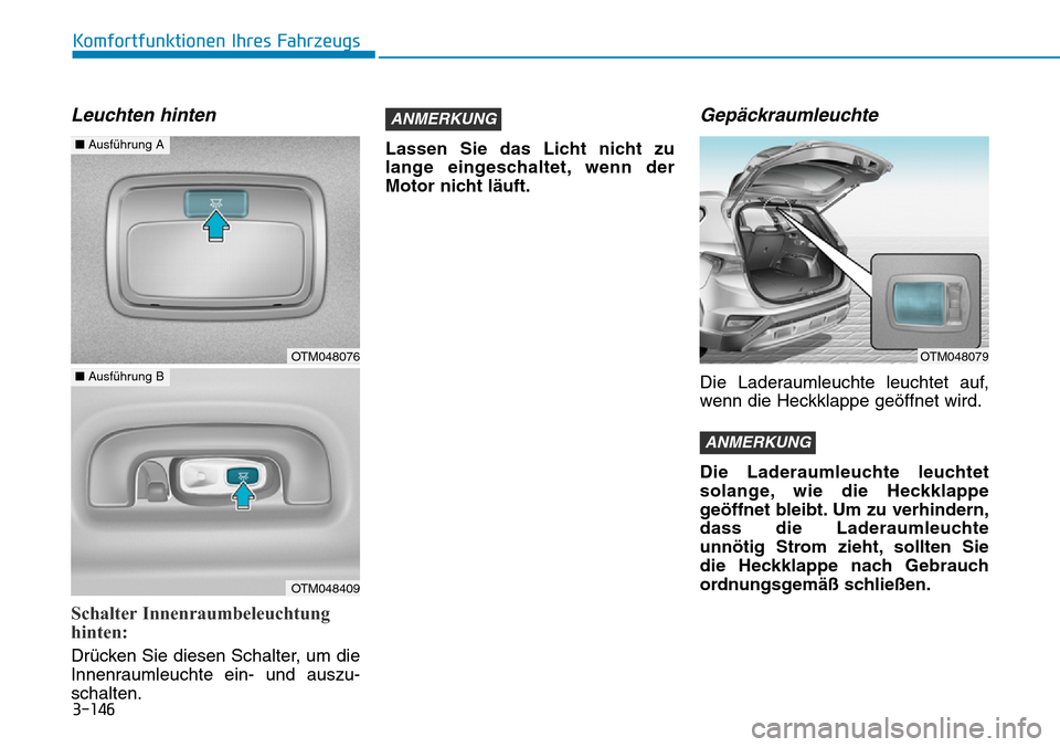 Hyundai Santa Fe 2019  Betriebsanleitung (in German) 3-146
Komfortfunktionen Ihres Fahrzeugs
Leuchten hinten
Schalter Innenraumbeleuchtung
hinten:
Drücken Sie diesen Schalter, um die
Innenraumleuchte ein- und auszu-
schalten.Lassen Sie das Licht nicht 