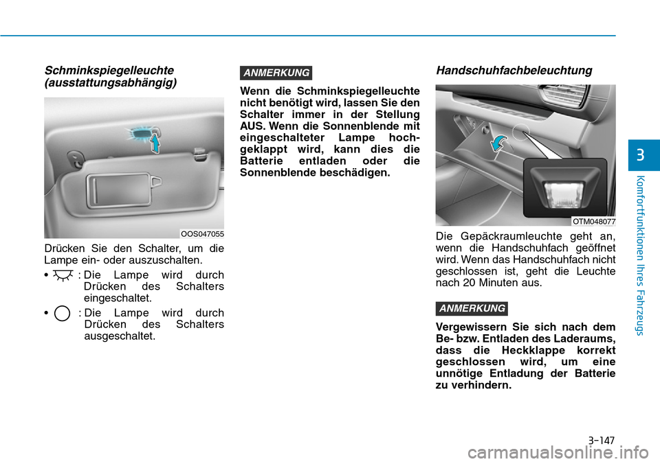 Hyundai Santa Fe 2019  Betriebsanleitung (in German) 3-147
Komfortfunktionen Ihres Fahrzeugs
3
Schminkspiegelleuchte
(ausstattungsabhängig)
Drücken Sie den Schalter, um die
Lampe ein- oder auszuschalten.
•  : Die Lampe wird durch
Drücken des Schalt