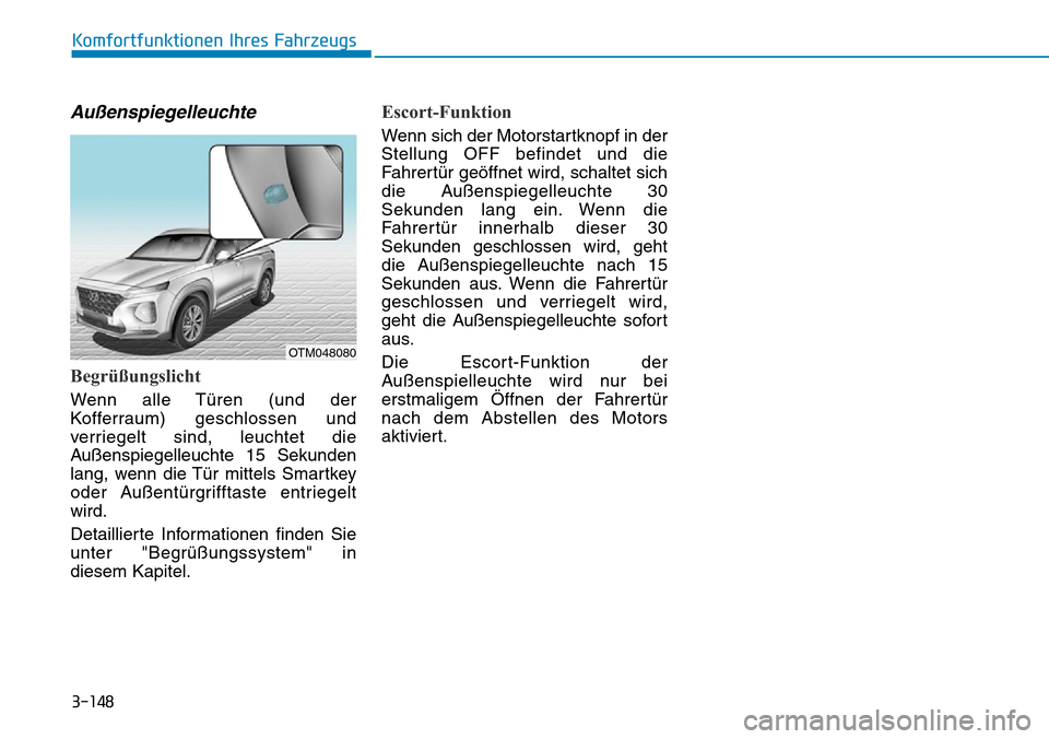 Hyundai Santa Fe 2019  Betriebsanleitung (in German) 3-148
Komfortfunktionen Ihres Fahrzeugs
Außenspiegelleuchte
Begrüßungslicht
Wenn alle Türen (und der
Kofferraum) geschlossen und
verriegelt sind, leuchtet die
Außenspiegelleuchte 15 Sekunden
lang