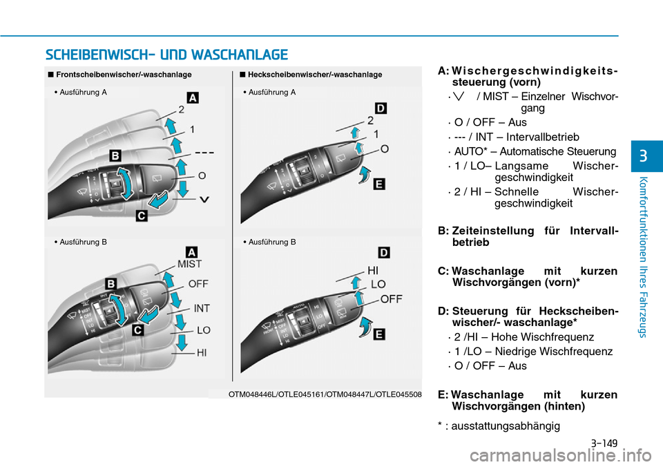 Hyundai Santa Fe 2019  Betriebsanleitung (in German) 3-149
Komfortfunktionen Ihres Fahrzeugs
3
A: Wischergeschwindigkeits-
steuerung (vorn)
· / MIST – Einzelner Wischvor-
gang
· O / OFF – Aus
· --- / INT – Intervallbetrieb
· AUTO* – Automati