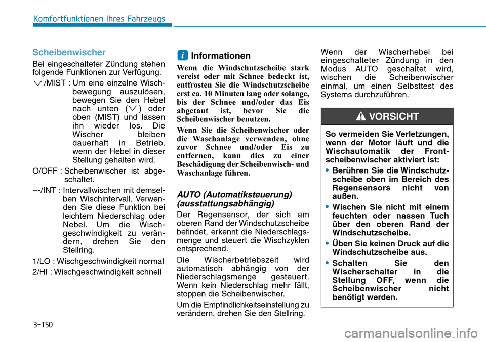 Hyundai Santa Fe 2019  Betriebsanleitung (in German) 3-150
Komfortfunktionen Ihres Fahrzeugs
Scheibenwischer
Bei eingeschalteter Zündung stehen
folgende Funktionen zur Verfügung.
/MIST : Um eine einzelne Wisch-
bewegung auszulösen,
bewegen Sie den He