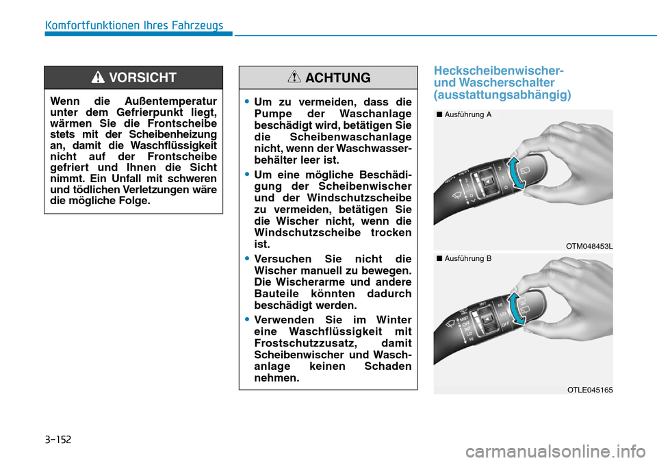Hyundai Santa Fe 2019 Betriebsanleitung (in German) 3-152
Komfortfunktionen Ihres Fahrzeugs
Heckscheibenwischer-
und Wascherschalter
(ausstattungsabhängig)
•
Um zu vermeiden, dass die
Pumpe der Waschanlage
beschädigt wird, betätigen Sie
die Scheib Hyundai Santa Fe 2019 Betriebsanleitung (in German) 3-152
Komfortfunktionen Ihres Fahrzeugs
Heckscheibenwischer-
und Wascherschalter
(ausstattungsabhängig)
•
Um zu vermeiden, dass die
Pumpe der Waschanlage
beschädigt wird, betätigen Sie
die Scheib