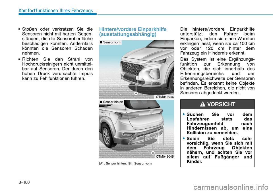 Hyundai Santa Fe 2019 Betriebsanleitung (in German) 3-160
Komfortfunktionen Ihres Fahrzeugs
• Stoßen oder verkratzen Sie die
Sensoren nicht mit harten Gegen-
ständen, die die Sensoroberfläche
beschädigen könnten. Andernfalls
könnten die Sensore Hyundai Santa Fe 2019 Betriebsanleitung (in German) 3-160
Komfortfunktionen Ihres Fahrzeugs
• Stoßen oder verkratzen Sie die
Sensoren nicht mit harten Gegen-
ständen, die die Sensoroberfläche
beschädigen könnten. Andernfalls
könnten die Sensore