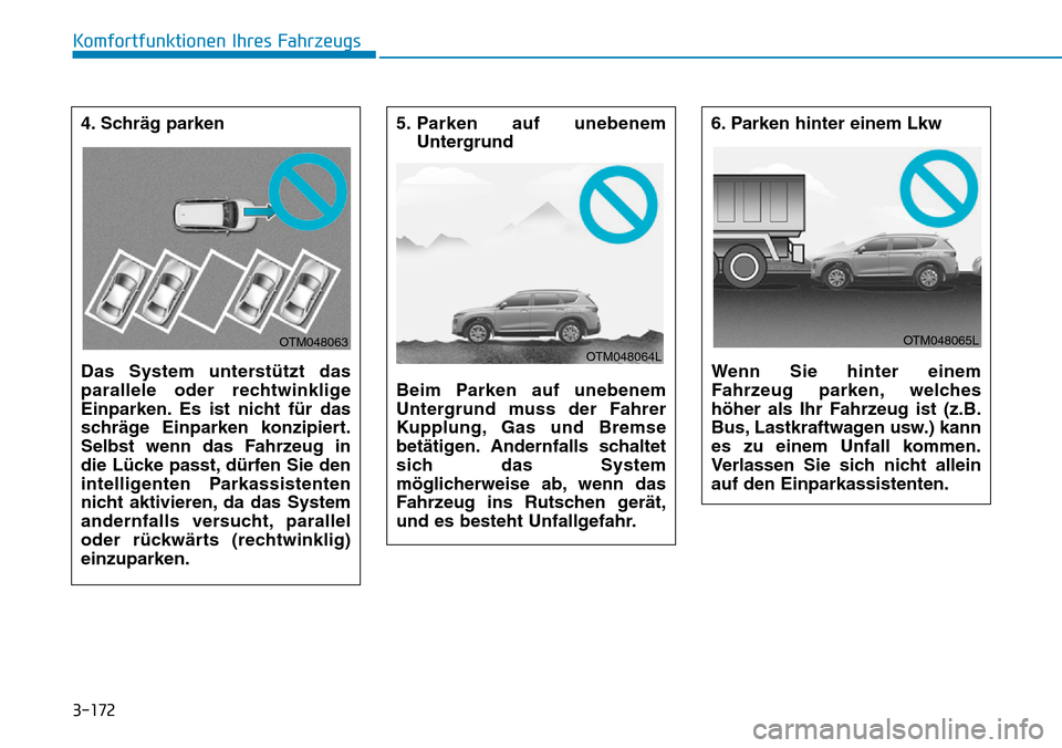 Hyundai Santa Fe 2019  Betriebsanleitung (in German) 3-172
Komfortfunktionen Ihres Fahrzeugs
5. Parken auf unebenem
Untergrund
Beim Parken auf unebenem
Untergrund muss der Fahrer
Kupplung, Gas und Bremse
betätigen. Andernfalls schaltet
sich das System
