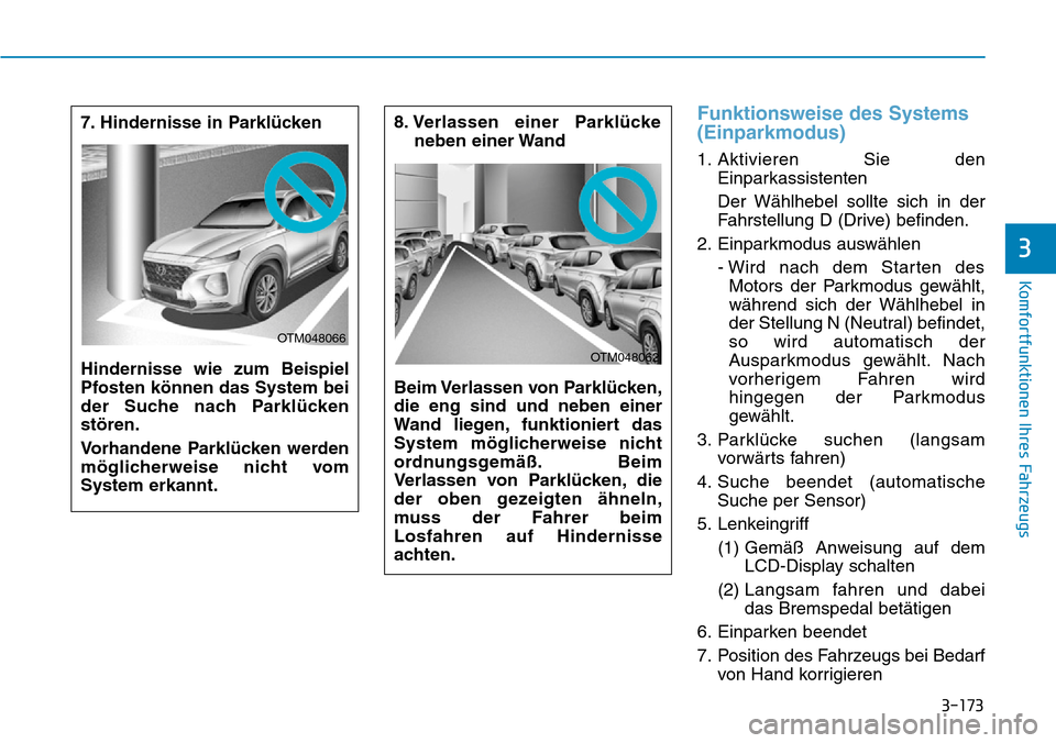 Hyundai Santa Fe 2019 Betriebsanleitung (in German) 3-173
Komfortfunktionen Ihres Fahrzeugs
3
Funktionsweise des Systems
(Einparkmodus)
1. Aktivieren Sie den
Einparkassistenten
Der Wählhebel sollte sich in der
Fahrstellung D (Drive) befinden.
2. Einpa Hyundai Santa Fe 2019 Betriebsanleitung (in German) 3-173
Komfortfunktionen Ihres Fahrzeugs
3
Funktionsweise des Systems
(Einparkmodus)
1. Aktivieren Sie den
Einparkassistenten
Der Wählhebel sollte sich in der
Fahrstellung D (Drive) befinden.
2. Einpa