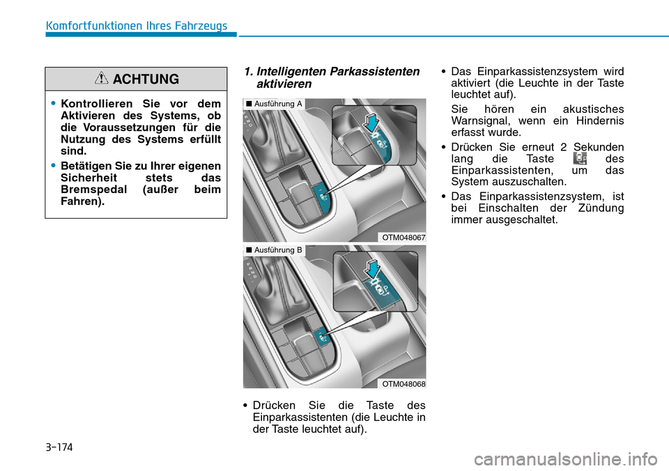 Hyundai Santa Fe 2019  Betriebsanleitung (in German) 3-174
Komfortfunktionen Ihres Fahrzeugs
1. Intelligenten Parkassistenten
aktivieren
• Drücken Sie die Taste des
Einparkassistenten (die Leuchte in
der Taste leuchtet auf).• Das Einparkassistenzsy