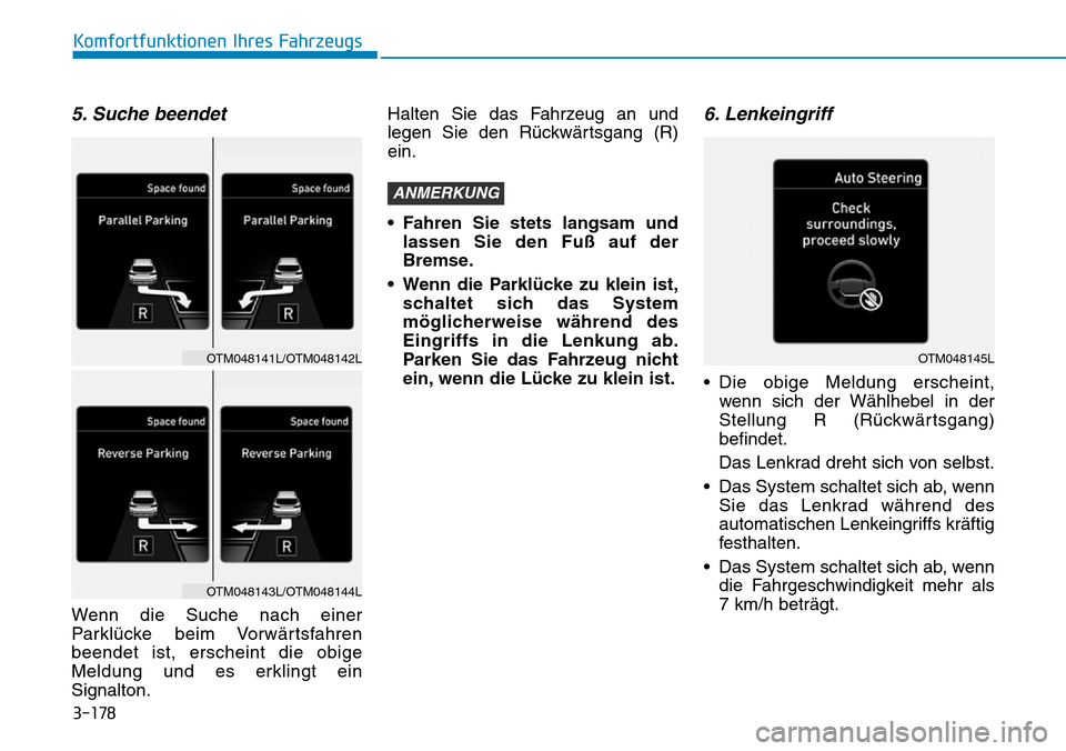 Hyundai Santa Fe 2019  Betriebsanleitung (in German) 3-178
Komfortfunktionen Ihres Fahrzeugs
5. Suche beendet
Wenn die Suche nach einer
Parklücke beim Vorwärtsfahren
beendet ist, erscheint die obige
Meldung und es erklingt ein
Signalton.Halten Sie das