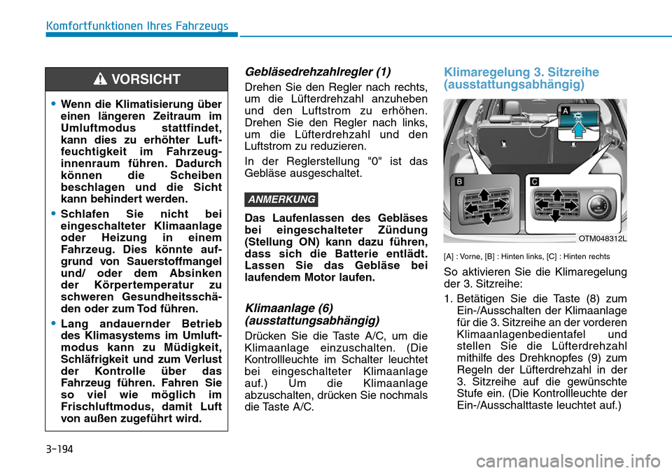 Hyundai Santa Fe 2019 Betriebsanleitung (in German) 3-194
Komfortfunktionen Ihres Fahrzeugs
Gebläsedrehzahlregler (1)
Drehen Sie den Regler nach rechts,
um die Lüfterdrehzahl anzuheben
und den Luftstrom zu erhöhen.
Drehen Sie den Regler nach links,
Hyundai Santa Fe 2019 Betriebsanleitung (in German) 3-194
Komfortfunktionen Ihres Fahrzeugs
Gebläsedrehzahlregler (1)
Drehen Sie den Regler nach rechts,
um die Lüfterdrehzahl anzuheben
und den Luftstrom zu erhöhen.
Drehen Sie den Regler nach links,
