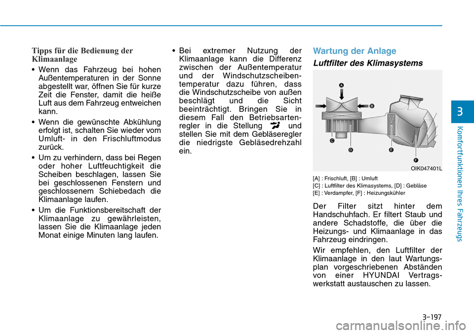 Hyundai Santa Fe 2019 Betriebsanleitung (in German) 3-197
Komfortfunktionen Ihres Fahrzeugs
3
Tipps für die Bedienung der
Klimaanlage
• Wenn das Fahrzeug bei hohen
Außentemperaturen in der Sonne
abgestellt war, öffnen Sie für kurze
Zeit die Fenst Hyundai Santa Fe 2019 Betriebsanleitung (in German) 3-197
Komfortfunktionen Ihres Fahrzeugs
3
Tipps für die Bedienung der
Klimaanlage
• Wenn das Fahrzeug bei hohen
Außentemperaturen in der Sonne
abgestellt war, öffnen Sie für kurze
Zeit die Fenst