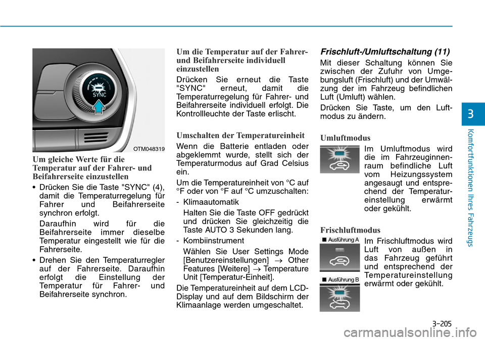 Hyundai Santa Fe 2019 Betriebsanleitung (in German) 3-205
Komfortfunktionen Ihres Fahrzeugs
3
Um gleiche Werte für die
Temperatur auf der Fahrer- und
Beifahrerseite einzustellen
• Drücken Sie die Taste "SYNC" (4),
damit die Temperaturregelung für
Hyundai Santa Fe 2019 Betriebsanleitung (in German) 3-205
Komfortfunktionen Ihres Fahrzeugs
3
Um gleiche Werte für die
Temperatur auf der Fahrer- und
Beifahrerseite einzustellen
• Drücken Sie die Taste "SYNC" (4),
damit die Temperaturregelung für