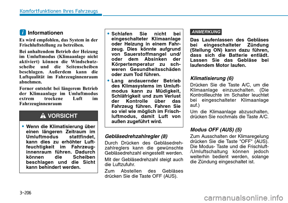 Hyundai Santa Fe 2019 Betriebsanleitung (in German) 3-206
Komfortfunktionen Ihres Fahrzeugs
Informationen
Es wird empfohlen, das System in der
Frischluftstellung zu betreiben.
Bei anhaltendem Betrieb der Heizung
im Umluftmodus (Klimaanlage nicht
aktiv Hyundai Santa Fe 2019 Betriebsanleitung (in German) 3-206
Komfortfunktionen Ihres Fahrzeugs
Informationen
Es wird empfohlen, das System in der
Frischluftstellung zu betreiben.
Bei anhaltendem Betrieb der Heizung
im Umluftmodus (Klimaanlage nicht
aktiv