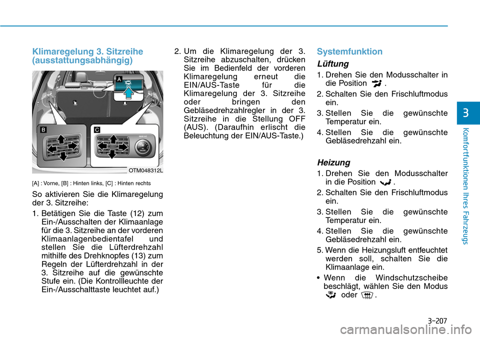 Hyundai Santa Fe 2019  Betriebsanleitung (in German) 3-207
Komfortfunktionen Ihres Fahrzeugs
3
Klimaregelung 3. Sitzreihe
(ausstattungsabhängig)
[A] : Vorne, [B] : Hinten links, [C] : Hinten rechts
So aktivieren Sie die Klimaregelung
der 3. Sitzreihe:
