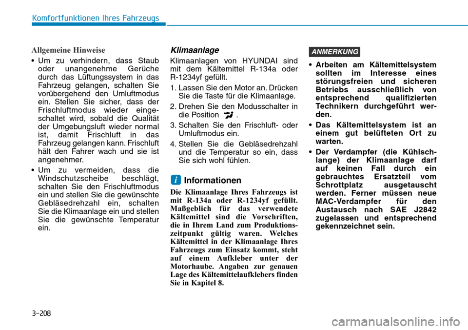 Hyundai Santa Fe 2019  Betriebsanleitung (in German) 3-208
Komfortfunktionen Ihres Fahrzeugs
Allgemeine Hinweise
• Um zu verhindern, dass Staub
oder unangenehme Gerüche
durch das Lüftungssystem in das
Fahrzeug gelangen, schalten Sie
vorübergehend d