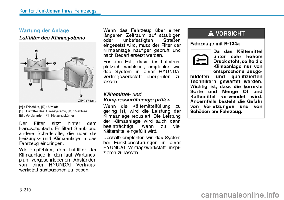 Hyundai Santa Fe 2019  Betriebsanleitung (in German) 3-210
Komfortfunktionen Ihres Fahrzeugs
Wartung der Anlage
Luftfilter des Klimasystems
[A] : Frischluft, [B] : Umluft
[C] : Luftfilter des Klimasystems, [D] : Gebläse
[E] : Verdampfer, [F] : Heizungs