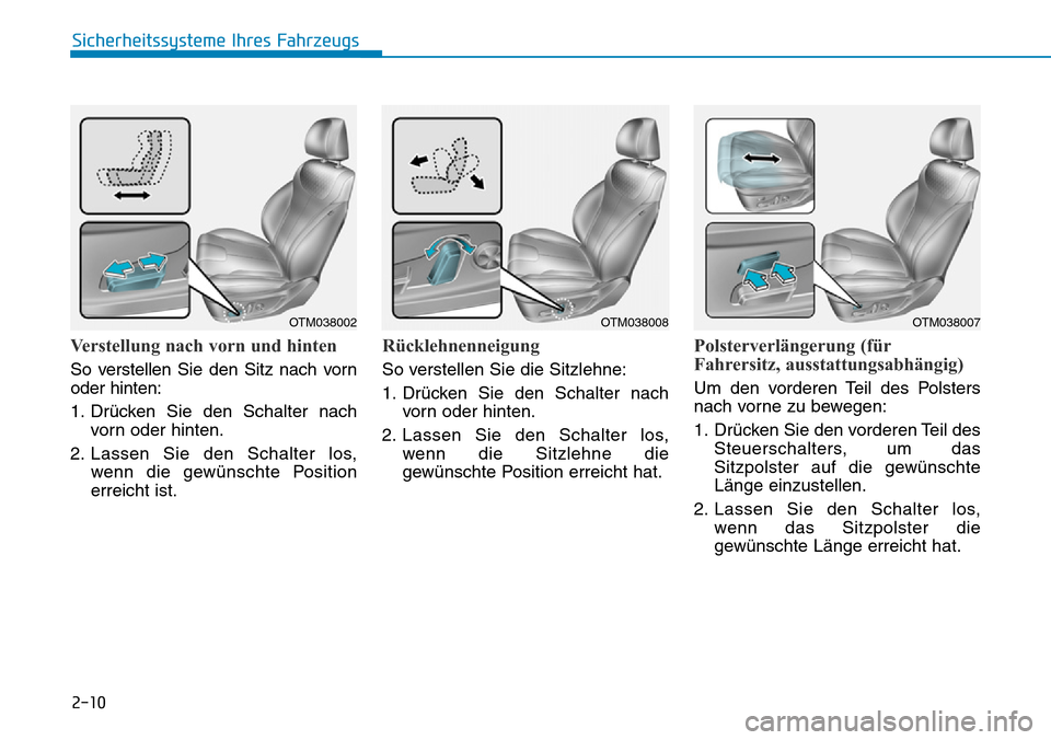 Hyundai Santa Fe 2019  Betriebsanleitung (in German) 2-10
Verstellung nach vorn und hinten
So verstellen Sie den Sitz nach vorn
oder hinten:
1. Drücken Sie den Schalter nach
vorn oder hinten.
2. Lassen Sie den Schalter los,
wenn die gewünschte Positio