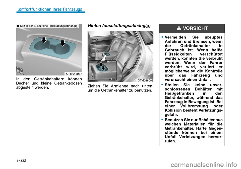 Hyundai Santa Fe 2019  Betriebsanleitung (in German) 3-222
Komfortfunktionen Ihres Fahrzeugs
In den Getränkehaltern können
Becher und kleine Getränkedosen
abgestellt werden.
Hinten (ausstattungsabhängig)
Ziehen Sie Armlehne nach unten,
um die Geträ