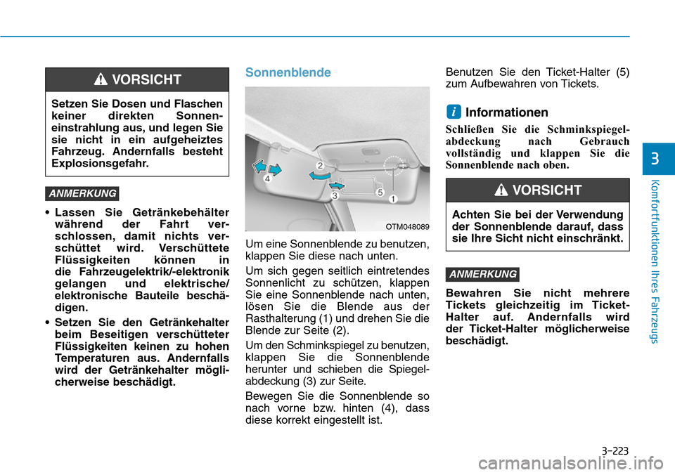 Hyundai Santa Fe 2019 Betriebsanleitung (in German) 3-223
Komfortfunktionen Ihres Fahrzeugs
3
• Lassen Sie Getränkebehälter
während der Fahrt ver-
schlossen, damit nichts ver-
schüttet wird. Verschüttete
Flüssigkeiten können in
die Fahrzeugel Hyundai Santa Fe 2019 Betriebsanleitung (in German) 3-223
Komfortfunktionen Ihres Fahrzeugs
3
• Lassen Sie Getränkebehälter
während der Fahrt ver-
schlossen, damit nichts ver-
schüttet wird. Verschüttete
Flüssigkeiten können in
die Fahrzeugel