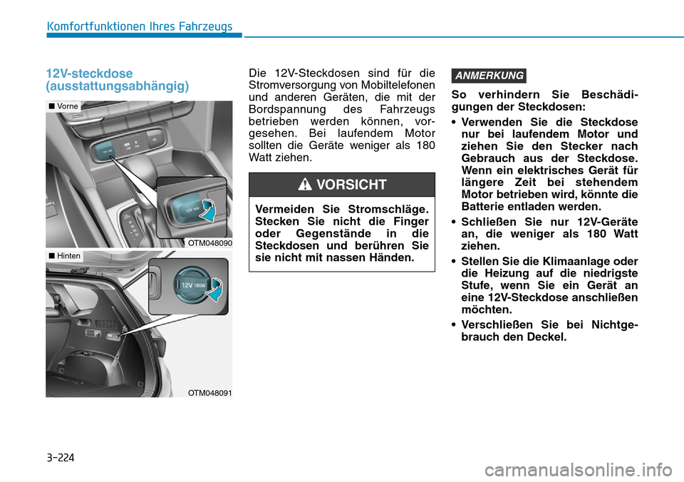 Hyundai Santa Fe 2019 Betriebsanleitung (in German) 3-224
Komfortfunktionen Ihres Fahrzeugs
12V-steckdose
(ausstattungsabhängig)Die 12V-Steckdosen sind für die
Stromversorgung von Mobiltelefonen
und anderen Geräten, die mit der
Bordspannung des Fahr Hyundai Santa Fe 2019 Betriebsanleitung (in German) 3-224
Komfortfunktionen Ihres Fahrzeugs
12V-steckdose
(ausstattungsabhängig)Die 12V-Steckdosen sind für die
Stromversorgung von Mobiltelefonen
und anderen Geräten, die mit der
Bordspannung des Fahr