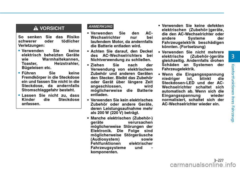 Hyundai Santa Fe 2019  Betriebsanleitung (in German) 3-227
Komfortfunktionen Ihres Fahrzeugs
3
• Verwenden Sie den AC-
Wechselrichter nur bei
laufendem Motor, da andernfalls
die Batterie entladen wird.
• Achten Sie darauf, den Deckel
des AC-Wechselr